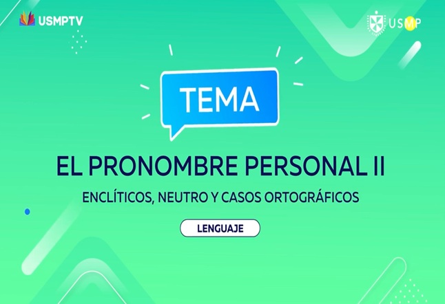 Capítulo N° 23: El Pronombre Personal II: Formas, enclíticos, neutro y casos ortográficos; Representamos una obra teatral y La Idea Secundaria.